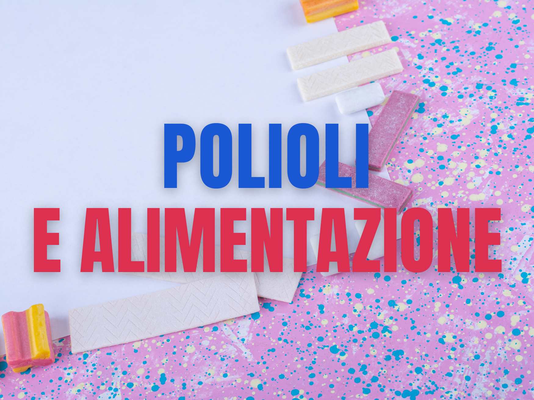 Polioli e alimentazione: cosa sono, benefici e controindicazioni